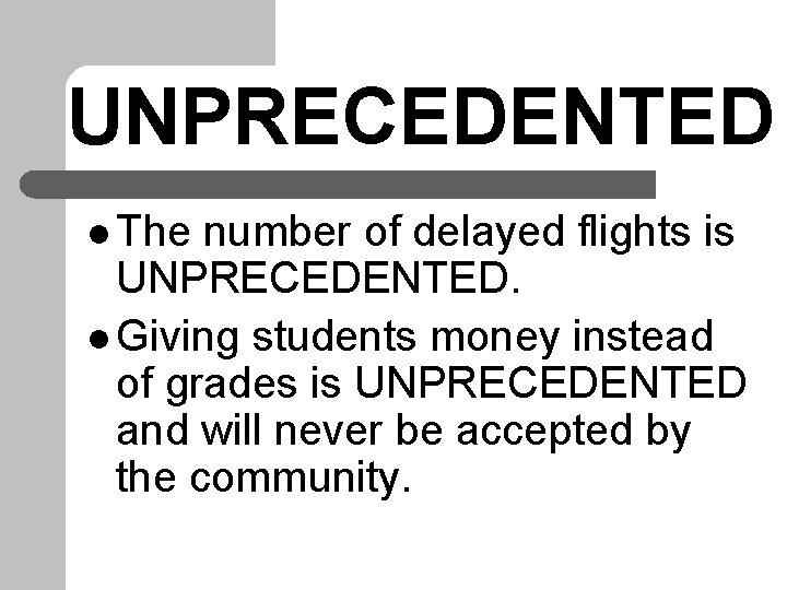 UNPRECEDENTED l The number of delayed flights is UNPRECEDENTED. l Giving students money instead