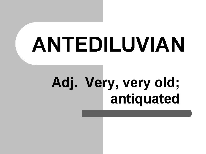 ANTEDILUVIAN Adj. Very, very old; antiquated 