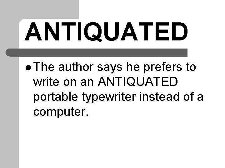 ANTIQUATED l The author says he prefers to write on an ANTIQUATED portable typewriter