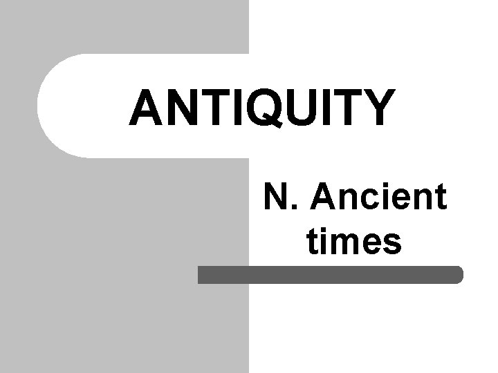 ANTIQUITY N. Ancient times 