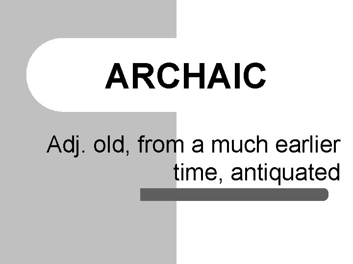 ARCHAIC Adj. old, from a much earlier time, antiquated 