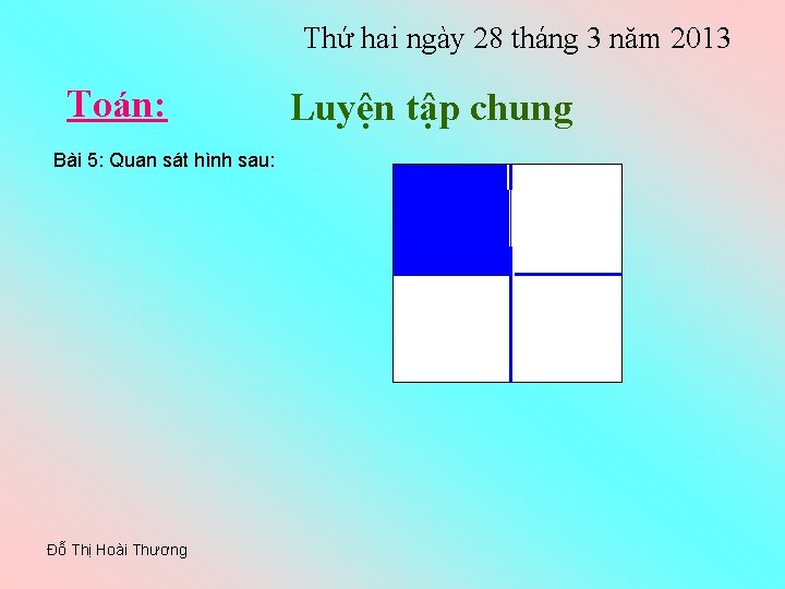 Thứ hai ngày 28 tháng 3 năm 2013 Toán: Bài 5: Quan sát hình