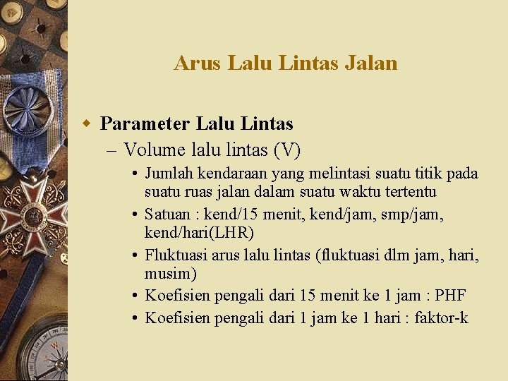 Arus Lalu Lintas Jalan w Parameter Lalu Lintas – Volume lalu lintas (V) •