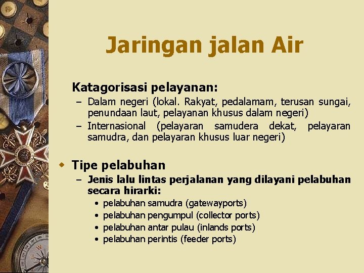 Jaringan jalan Air Katagorisasi pelayanan: – Dalam negeri (lokal. Rakyat, pedalamam, terusan sungai, penundaan