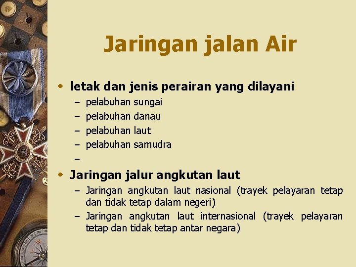 Jaringan jalan Air w letak dan jenis perairan yang dilayani – – – pelabuhan