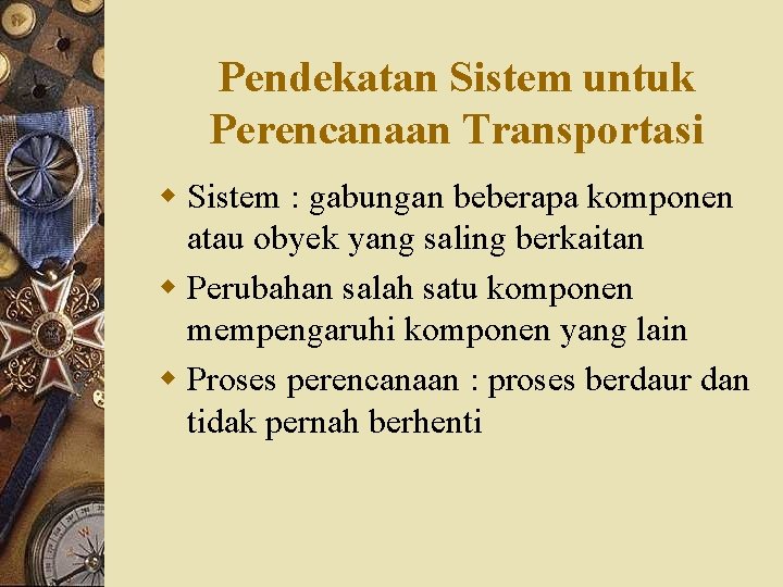 Pendekatan Sistem untuk Perencanaan Transportasi w Sistem : gabungan beberapa komponen atau obyek yang