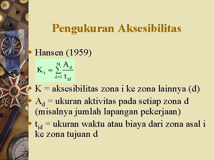Pengukuran Aksesibilitas w Hansen (1959) w K = aksesibilitas zona i ke zona lainnya