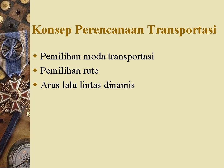 Konsep Perencanaan Transportasi w Pemilihan moda transportasi w Pemilihan rute w Arus lalu lintas