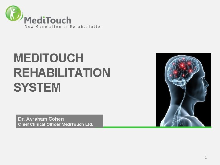 New Generation in Rehabilitation MEDITOUCH REHABILITATION SYSTEM Dr. Avraham Cohen Chief Clinical Officer Medi.