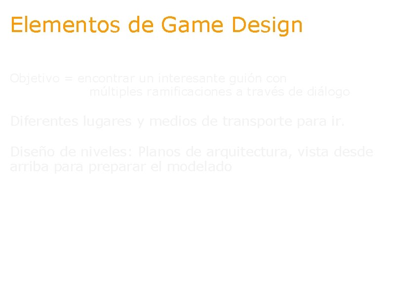 Elementos de Game Design Objetivo = encontrar un interesante guión con múltiples ramificaciones a
