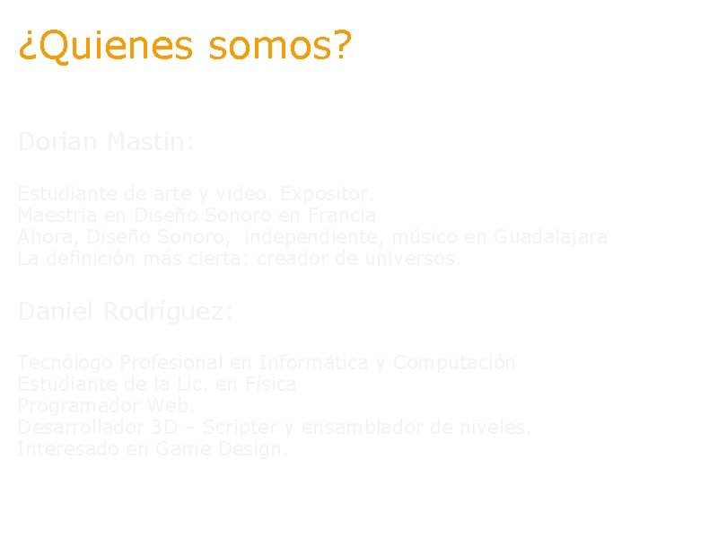 ¿Quienes somos? Dorian Mastin: Estudiante de arte y video. Expositor. Maestria en Diseño Sonoro