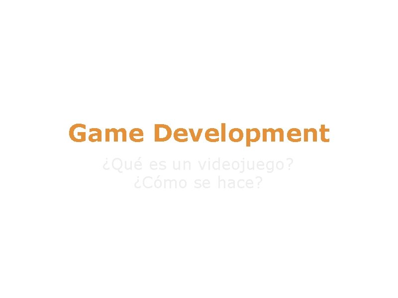 Game Development ¿Qué es un videojuego? ¿Cómo se hace? 