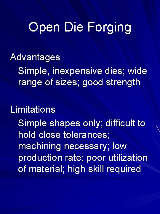 Open Die Forging Advantages Simple, inexpensive dies; wide range of sizes; good strength Limitations