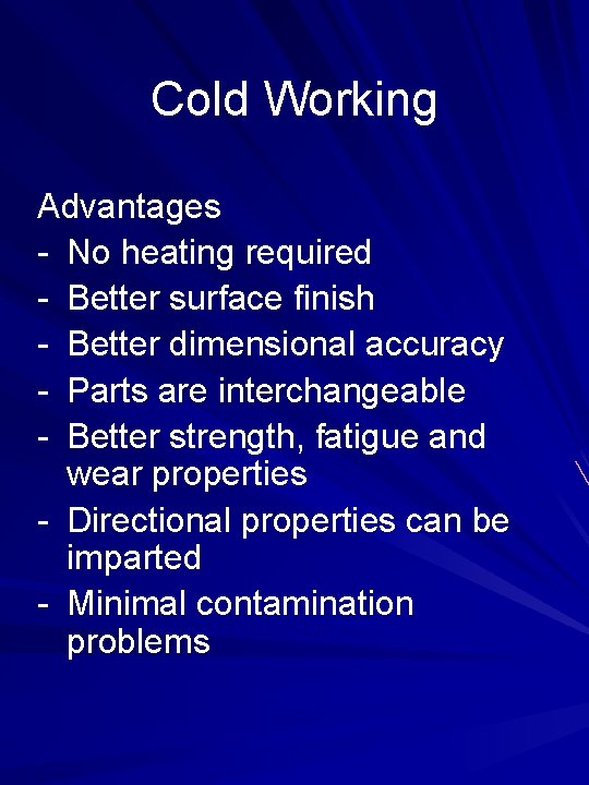 Cold Working Advantages - No heating required - Better surface finish - Better dimensional