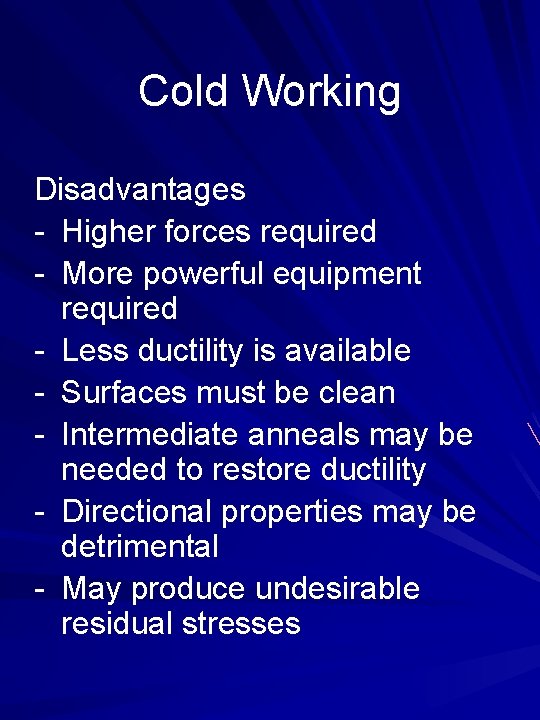 Cold Working Disadvantages - Higher forces required - More powerful equipment required - Less