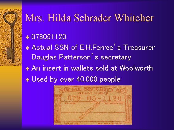 Mrs. Hilda Schrader Whitcher ¨ 078051120 ¨ Actual SSN of E. H. Ferree’s Treasurer