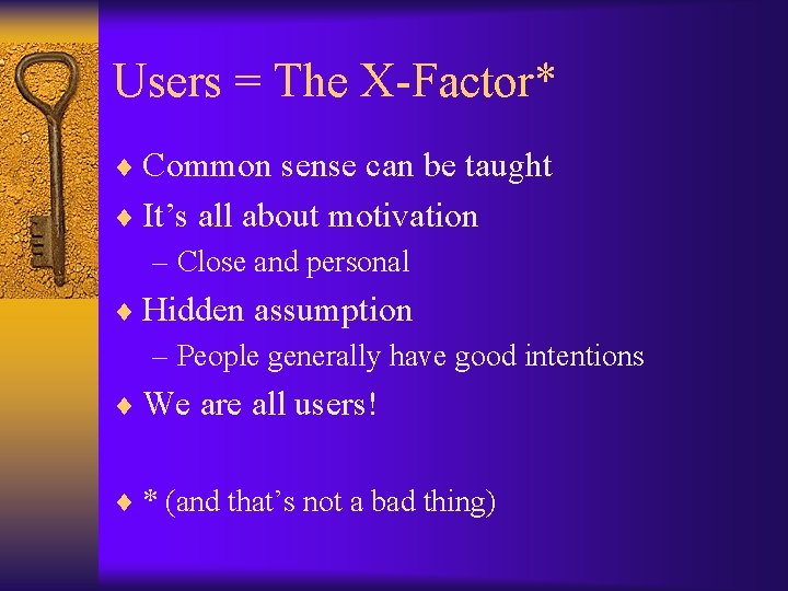 Users = The X-Factor* ¨ Common sense can be taught ¨ It’s all about