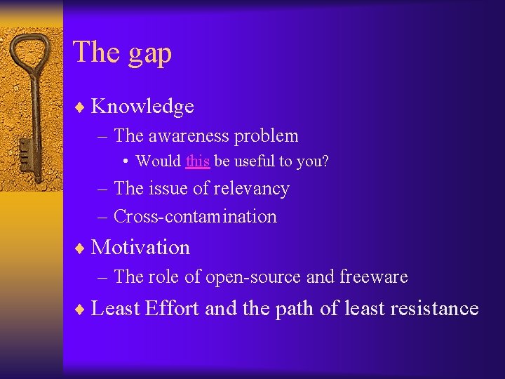 The gap ¨ Knowledge – The awareness problem • Would this be useful to