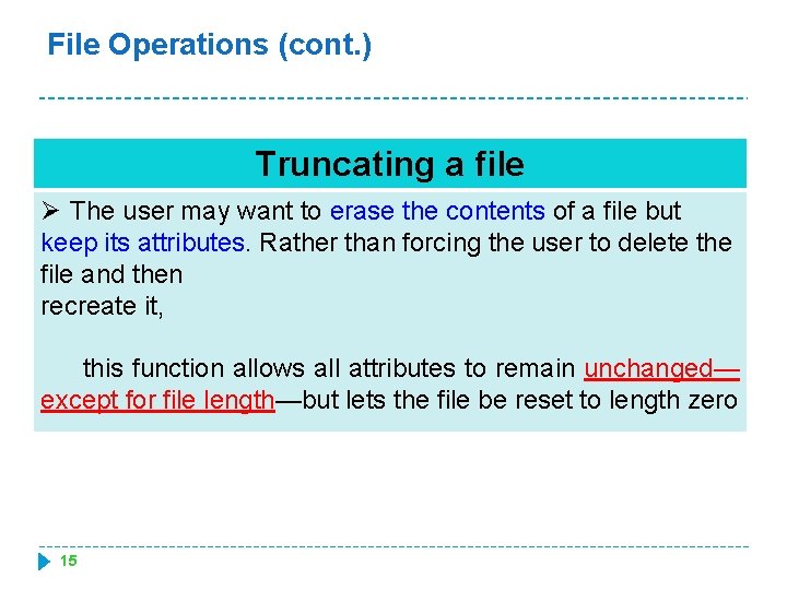 File Operations (cont. ) Truncating a file Ø The user may want to erase
