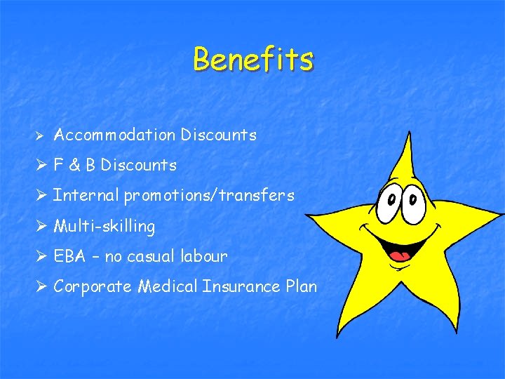 Benefits Ø Accommodation Discounts Ø F & B Discounts Ø Internal promotions/transfers Ø Multi-skilling