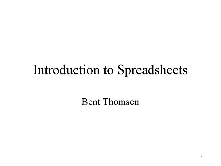 Introduction to Spreadsheets Bent Thomsen 1 