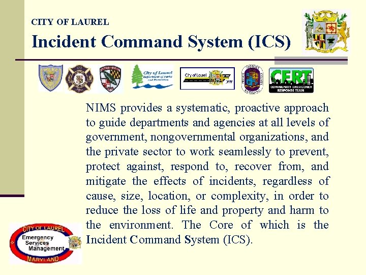 CITY OF LAUREL Incident Command System (ICS) NIMS provides a systematic, proactive approach to CITY OF LAUREL Incident Command System (ICS) NIMS provides a systematic, proactive approach to
