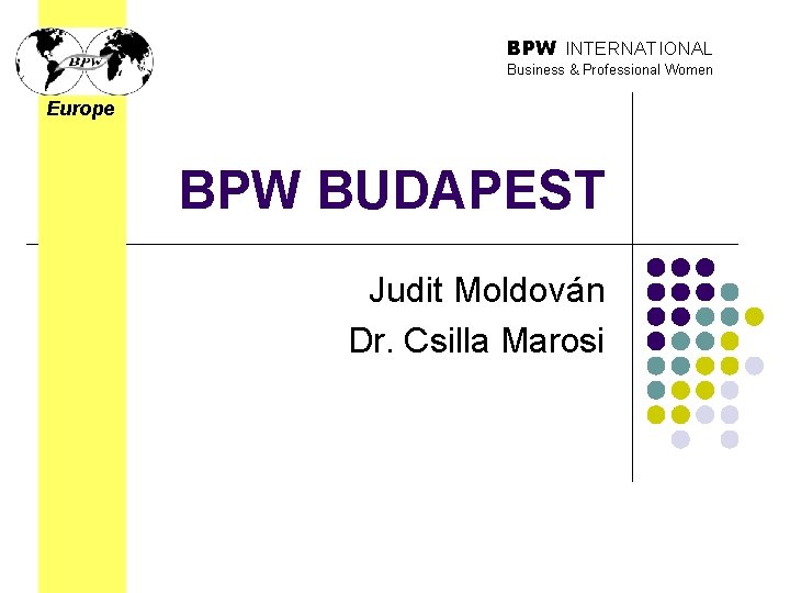 BPW INTERNATIONAL Business & Professional Women Europe BPW BUDAPEST Judit Moldován Dr. Csilla Marosi