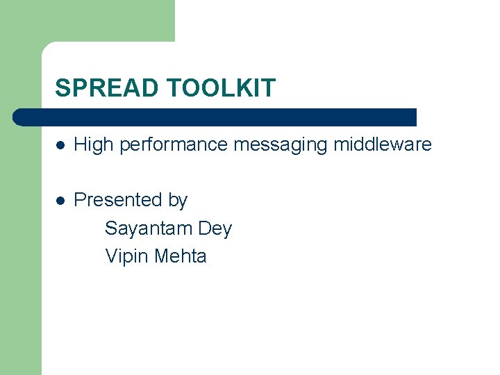 SPREAD TOOLKIT l High performance messaging middleware l Presented by Sayantam Dey Vipin Mehta