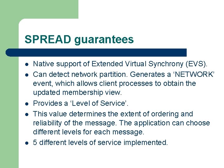 SPREAD guarantees l l l Native support of Extended Virtual Synchrony (EVS). Can detect