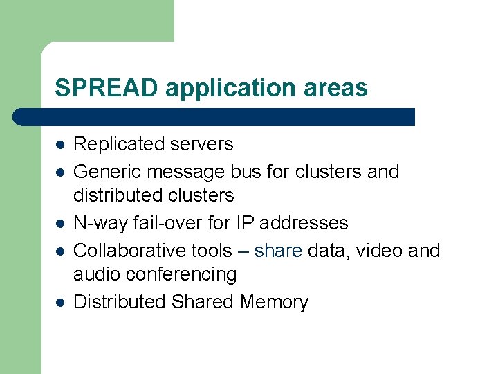 SPREAD application areas l l l Replicated servers Generic message bus for clusters and