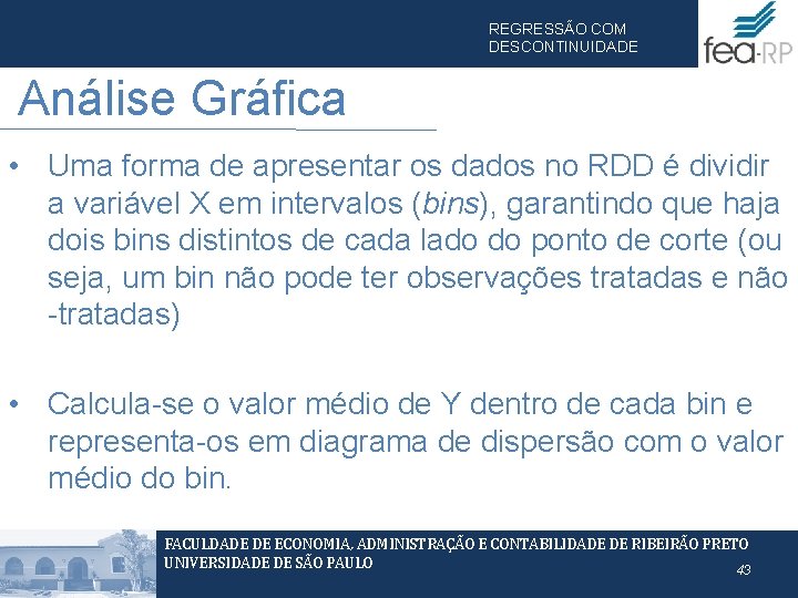 REGRESSÃO COM DESCONTINUIDADE Análise Gráfica • Uma forma de apresentar os dados no RDD REGRESSÃO COM DESCONTINUIDADE Análise Gráfica • Uma forma de apresentar os dados no RDD
