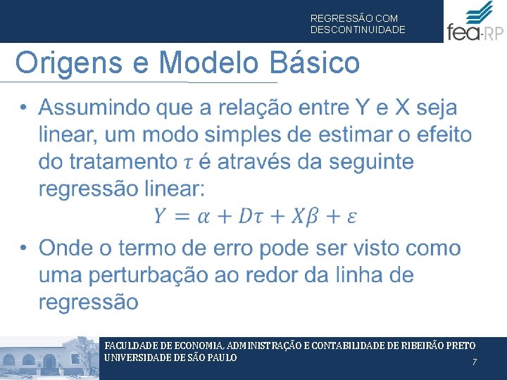 REGRESSÃO COM DESCONTINUIDADE Origens e Modelo Básico • FACULDADE DE ECONOMIA, ADMINISTRAÇÃO E CONTABILIDADE REGRESSÃO COM DESCONTINUIDADE Origens e Modelo Básico • FACULDADE DE ECONOMIA, ADMINISTRAÇÃO E CONTABILIDADE