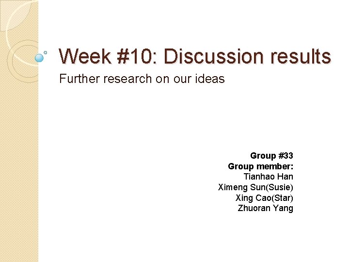 Week #10: Discussion results Further research on our ideas Group #33 Group member: Tianhao