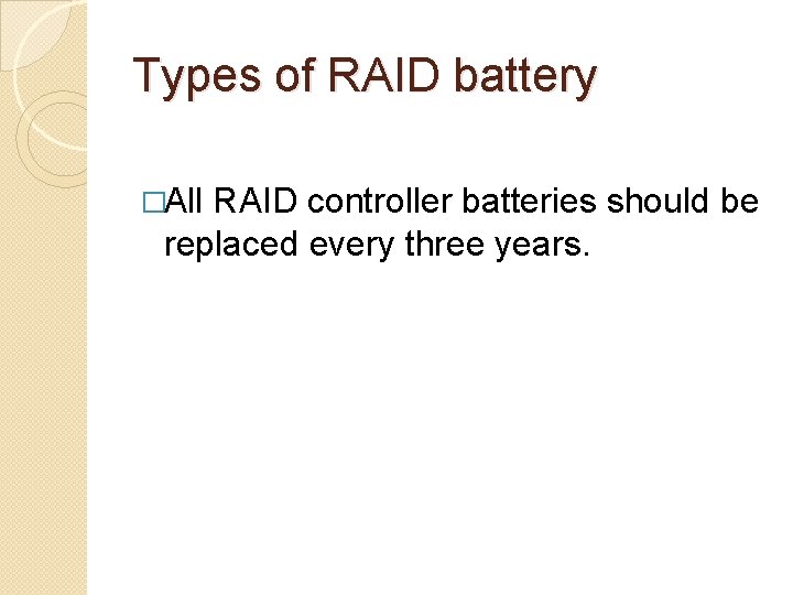 Types of RAID battery �All RAID controller batteries should be replaced every three years.