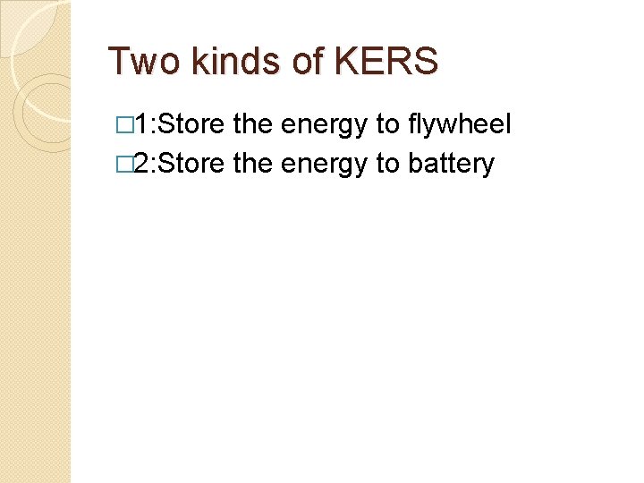 Two kinds of KERS � 1: Store the energy to flywheel � 2: Store