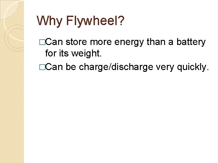 Why Flywheel? �Can store more energy than a battery for its weight. �Can be