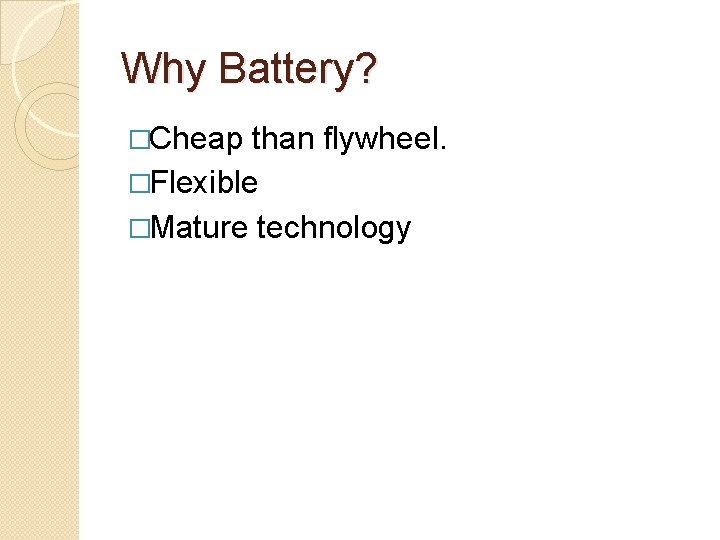 Why Battery? �Cheap than flywheel. �Flexible �Mature technology 