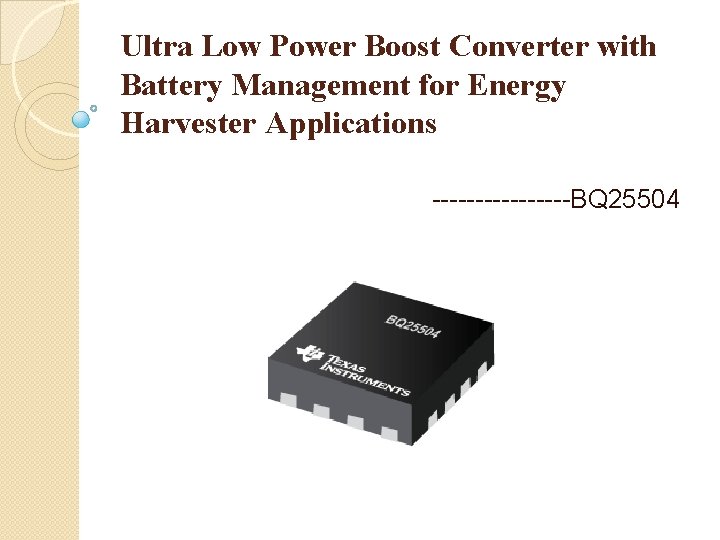 Ultra Low Power Boost Converter with Battery Management for Energy Harvester Applications --------BQ 25504