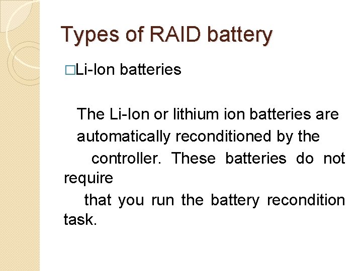 Types of RAID battery �Li-Ion batteries The Li-Ion or lithium ion batteries are automatically