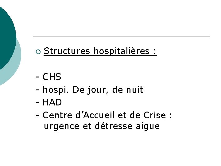 ¡ Structures hospitalières : - CHS - hospi. De jour, de nuit - HAD