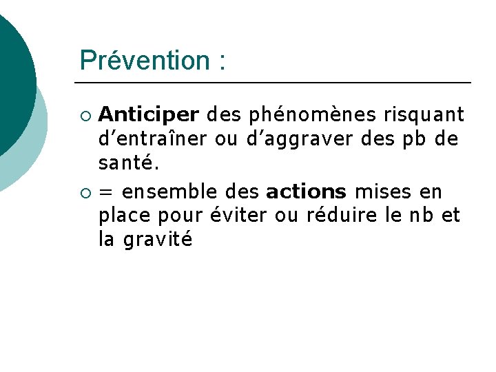 Prévention : Anticiper des phénomènes risquant d’entraîner ou d’aggraver des pb de santé. ¡