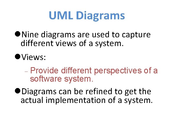UML Diagrams Nine diagrams are used to capture different views of a system. Views: