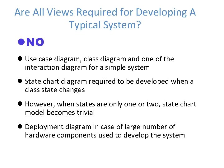 Are All Views Required for Developing A Typical System? NO Use case diagram, class