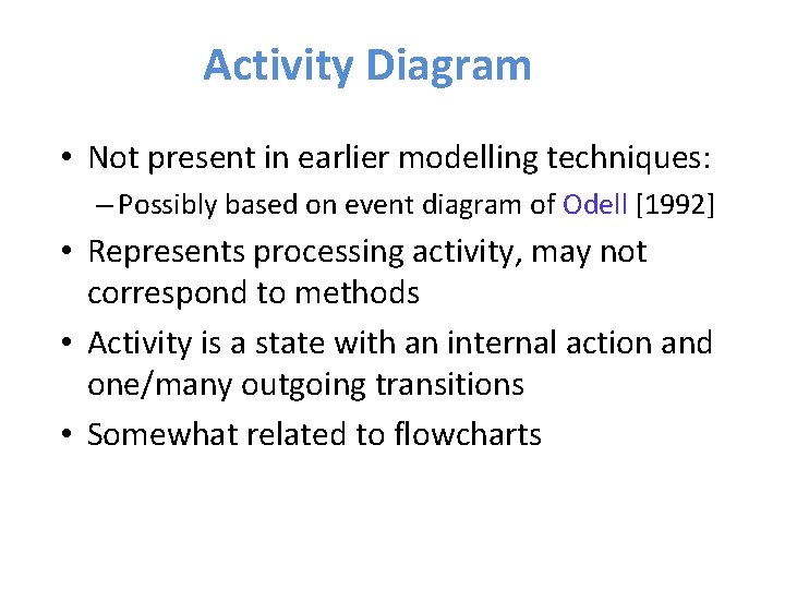 Activity Diagram • Not present in earlier modelling techniques: – Possibly based on event