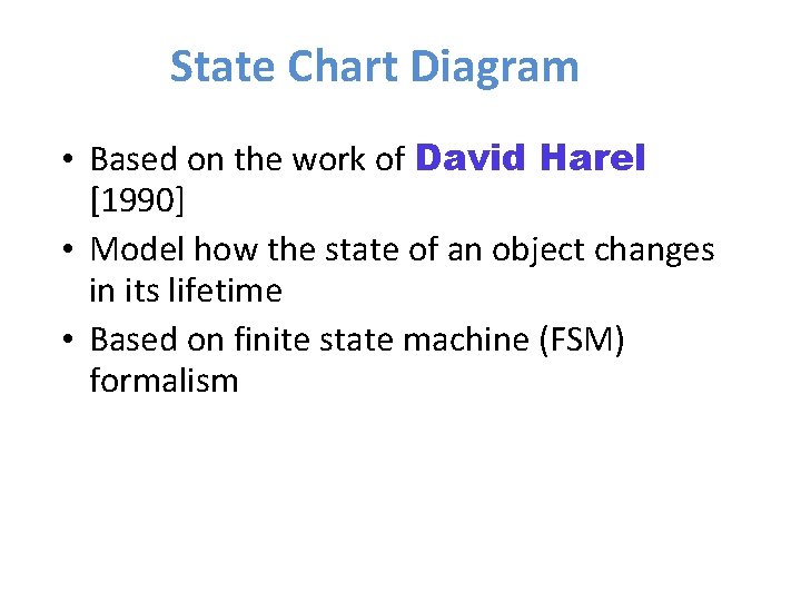 State Chart Diagram • Based on the work of David Harel [1990] • Model