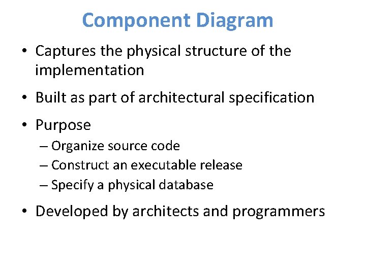 Component Diagram • Captures the physical structure of the implementation • Built as part