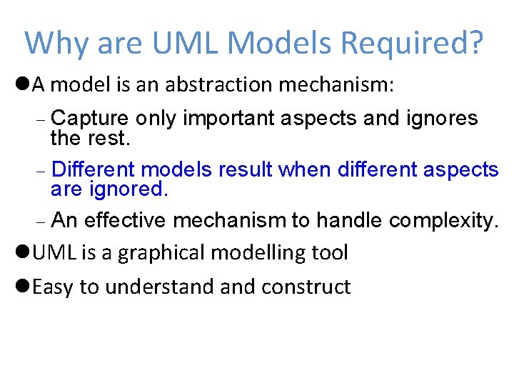 Why are UML Models Required? A model is an abstraction mechanism: Capture only important