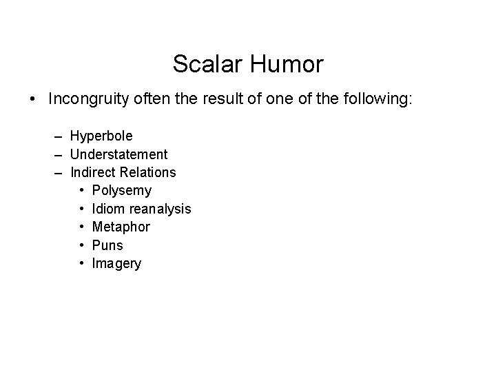 Scalar Humor • Incongruity often the result of one of the following: – Hyperbole