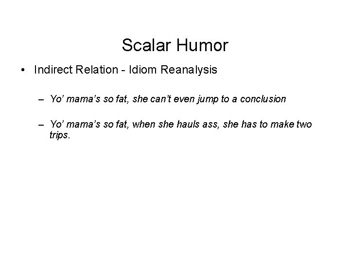 Scalar Humor • Indirect Relation - Idiom Reanalysis – Yo’ mama’s so fat, she