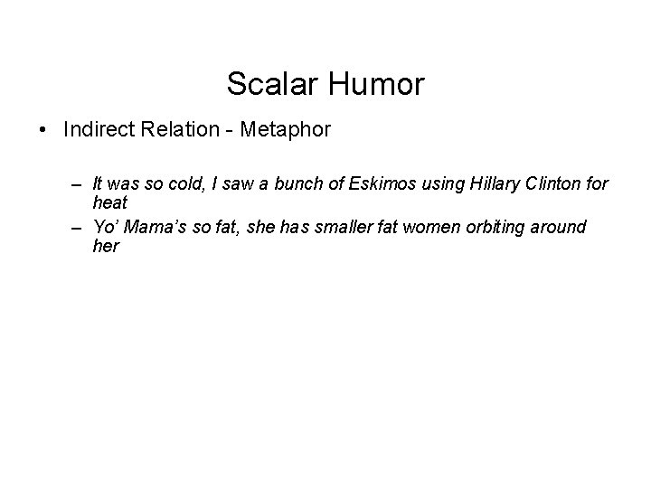 Scalar Humor • Indirect Relation - Metaphor – It was so cold, I saw